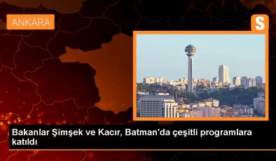 Bakanlar Şimşek ve Kacır, Batman’da çeşitli programlara katıldı